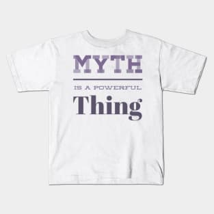 Myth is a powerful thing Kids T-Shirt